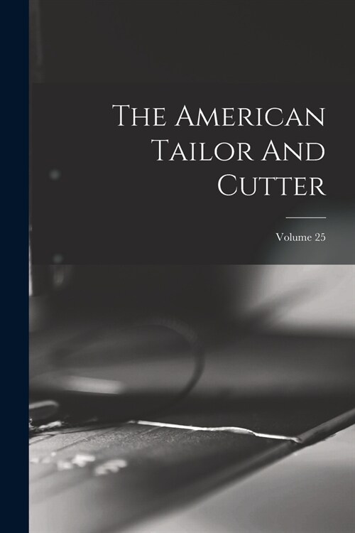 The American Tailor And Cutter; Volume 25 (Paperback)