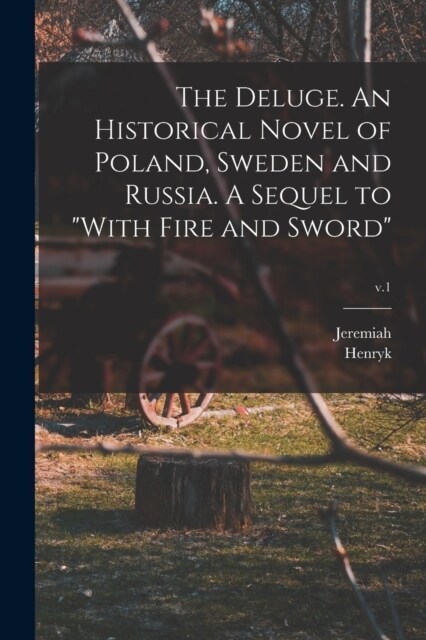 The Deluge. An Historical Novel of Poland, Sweden and Russia. A Sequel to With Fire and Sword; v.1 (Paperback)