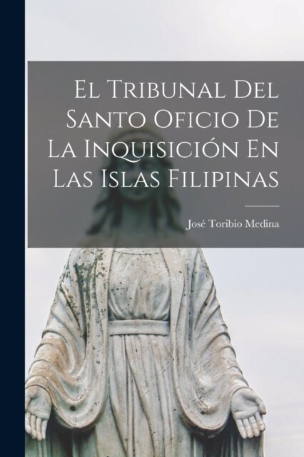 El Tribunal Del Santo Oficio De La Inquisici? En Las Islas Filipinas (Paperback)