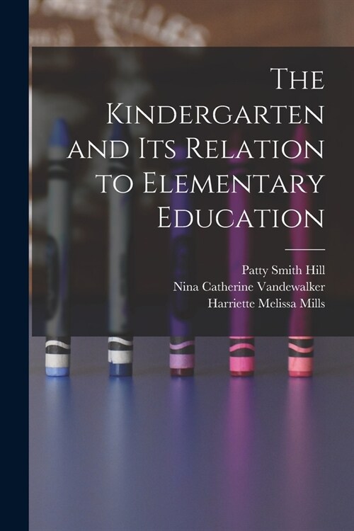 The Kindergarten and its Relation to Elementary Education (Paperback)