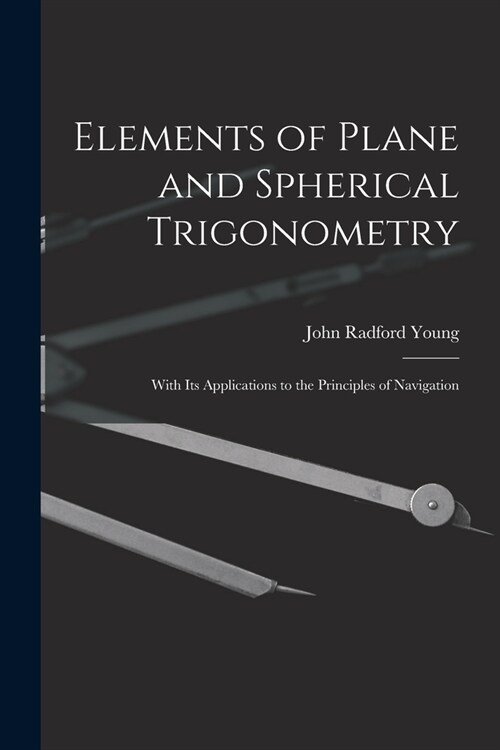 Elements of Plane and Spherical Trigonometry: With Its Applications to the Principles of Navigation (Paperback)