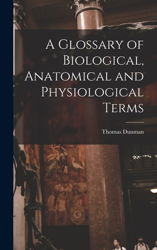 A Glossary of Biological, Anatomical and Physiological Terms (Hardcover)