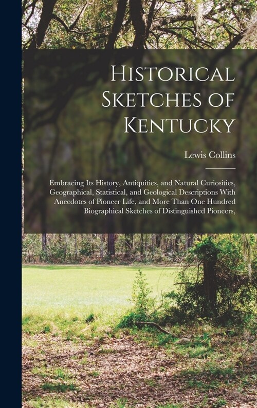 Historical Sketches of Kentucky: Embracing Its History, Antiquities, and Natural Curiosities, Geographical, Statistical, and Geological Descriptions W (Hardcover)