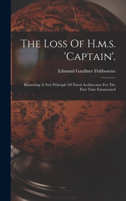 The Loss Of H.m.s. captain.: Illustrating A New Principle Of Naval Architecture For The First Time Emunciated (Hardcover)