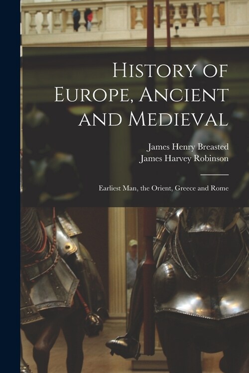 History of Europe, Ancient and Medieval: Earliest Man, the Orient, Greece and Rome (Paperback)