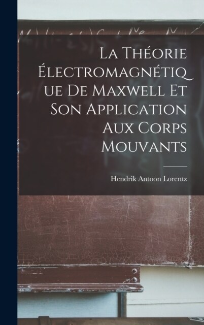 La Th?rie ?ectromagn?ique De Maxwell Et Son Application Aux Corps Mouvants (Hardcover)