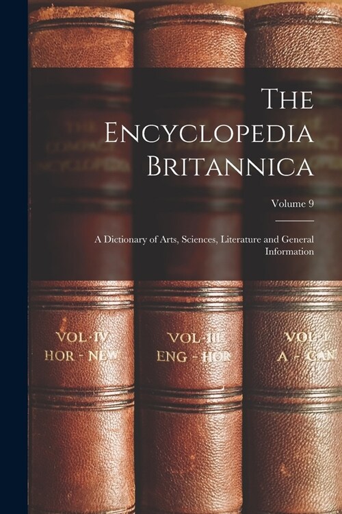 The Encyclopedia Britannica: A Dictionary of Arts, Sciences, Literature and General Information; Volume 9 (Paperback)