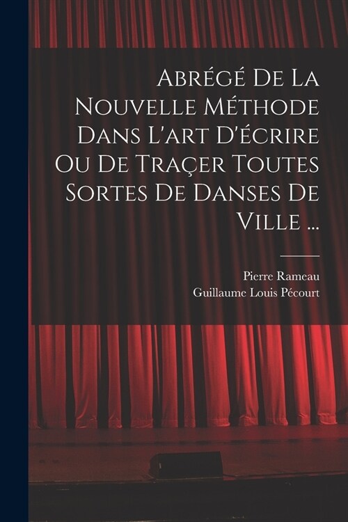 Abr??de la nouvelle m?hode dans lart d?rire ou de tra?r toutes sortes de danses de ville ... (Paperback)