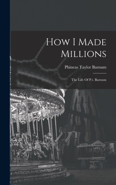 How I Made Millions: The Life Of P.t. Barnum (Hardcover)