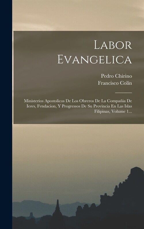 Labor Evangelica: Ministerios Apostolicos De Los Obreros De La Compa?a De Iesvs, Fvndacion, Y Progressos De Su Provincia En Las Islas F (Hardcover)