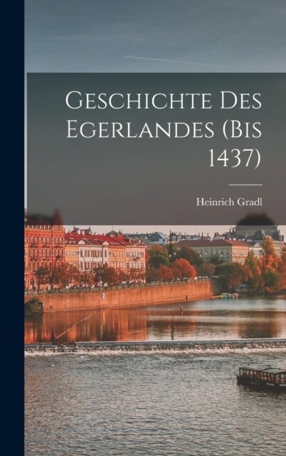 Geschichte des Egerlandes (bis 1437) (Hardcover)