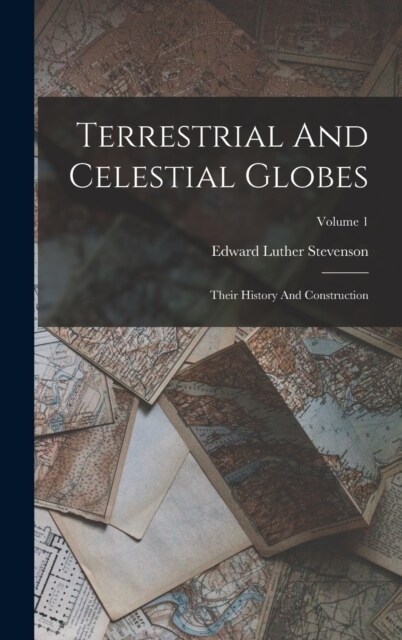 Terrestrial And Celestial Globes: Their History And Construction; Volume 1 (Hardcover)