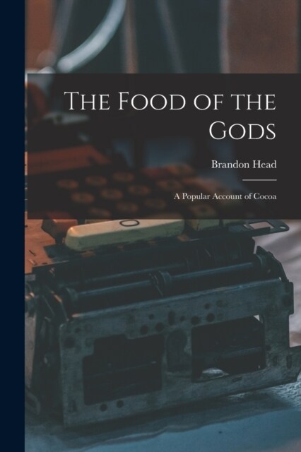 The Food of the Gods: A Popular Account of Cocoa (Paperback)