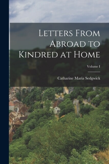 Letters From Abroad to Kindred at Home; Volume I (Paperback)