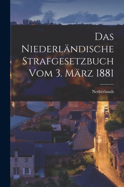 Das Niederl?dische Strafgesetzbuch vom 3. M?z 1881 (Paperback)