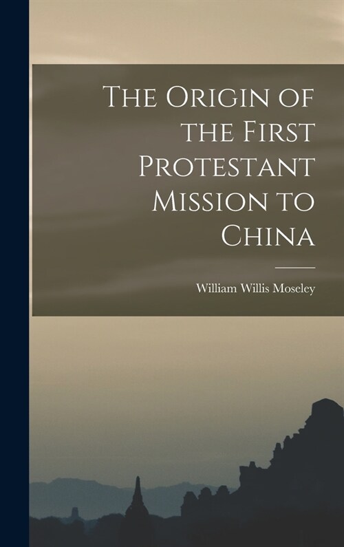 The Origin of the First Protestant Mission to China (Hardcover)