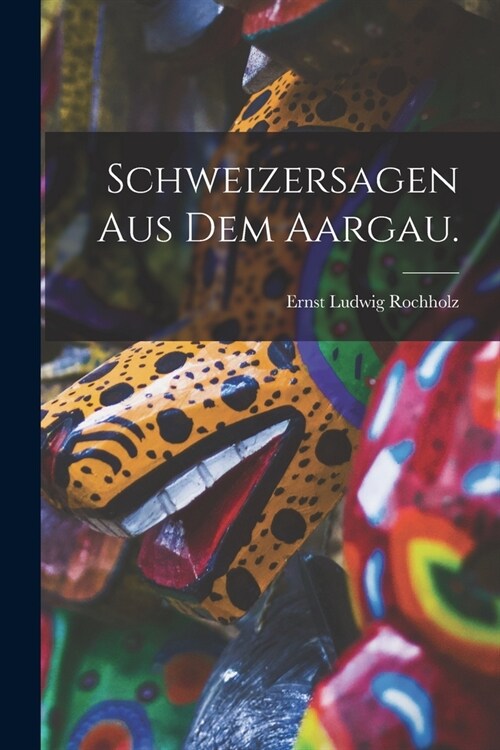 Schweizersagen aus dem Aargau. (Paperback)