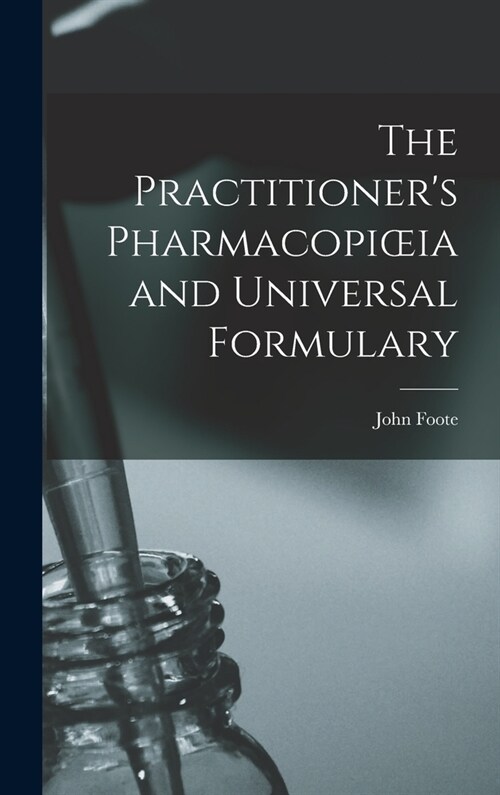 The Practitioners Pharmacopioeia and Universal Formulary (Hardcover)