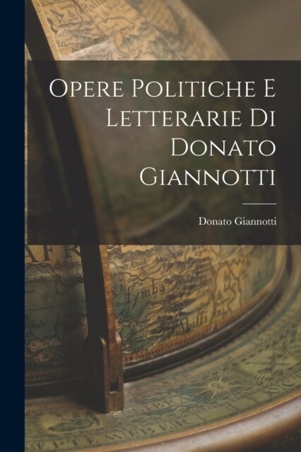 Opere Politiche e Letterarie di Donato Giannotti (Paperback)