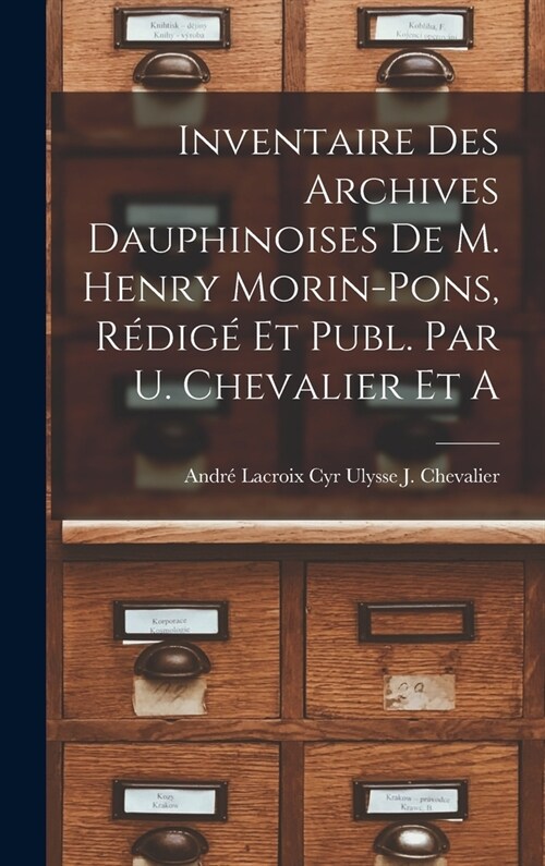 Inventaire des Archives Dauphinoises de m. Henry Morin-Pons, R?ig?et Publ. par U. Chevalier et A (Hardcover)