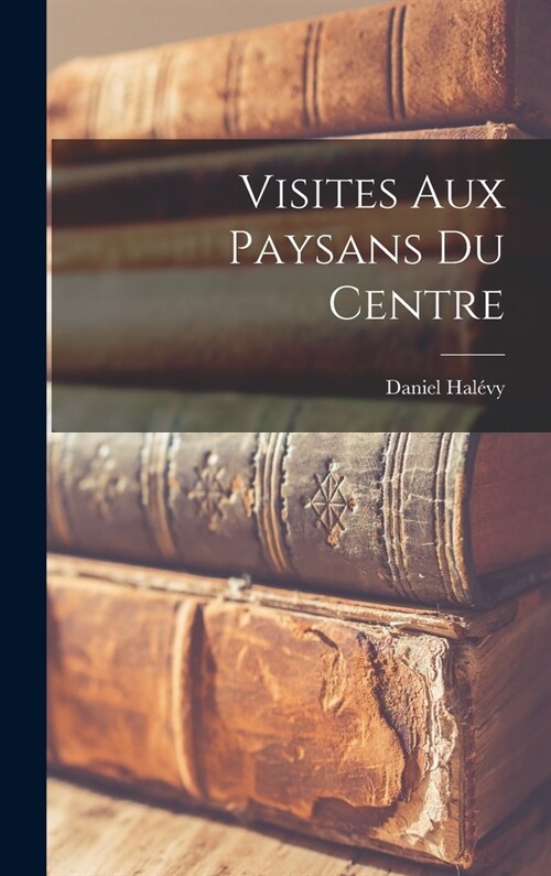Visites Aux Paysans Du Centre (Hardcover)