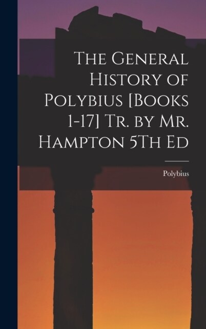 The General History of Polybius [Books 1-17] Tr. by Mr. Hampton 5Th Ed (Hardcover)