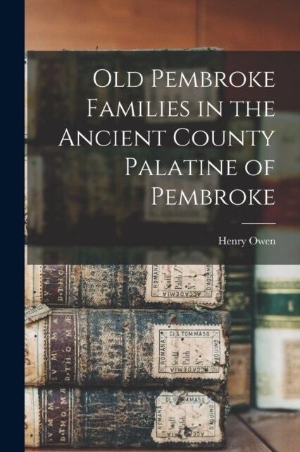 Old Pembroke Families in the Ancient County Palatine of Pembroke (Paperback)
