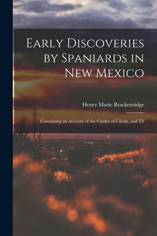 Early Discoveries by Spaniards in New Mexico: Containing an Account of the Castles of Cibola, and Th (Paperback)