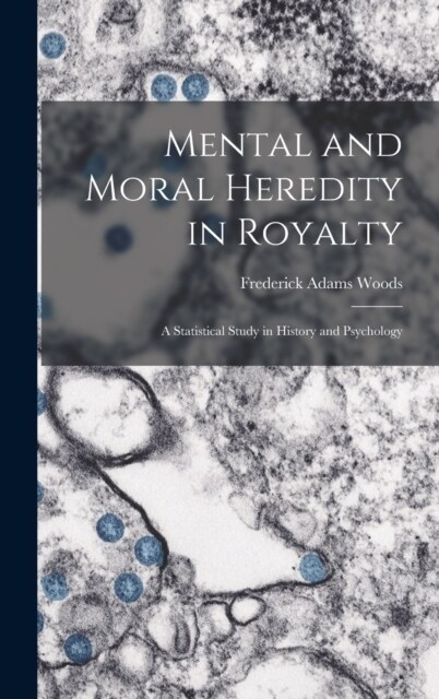 Mental and Moral Heredity in Royalty; a Statistical Study in History and Psychology (Hardcover)