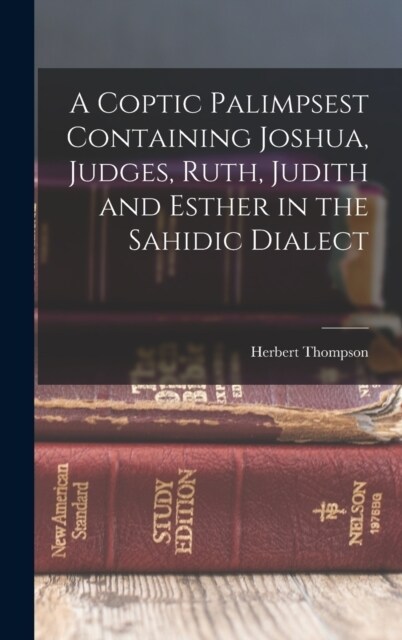 A Coptic Palimpsest Containing Joshua, Judges, Ruth, Judith and Esther in the Sahidic Dialect (Hardcover)