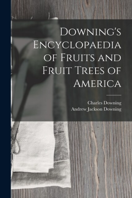 Downings Encyclopaedia of Fruits and Fruit Trees of America (Paperback)