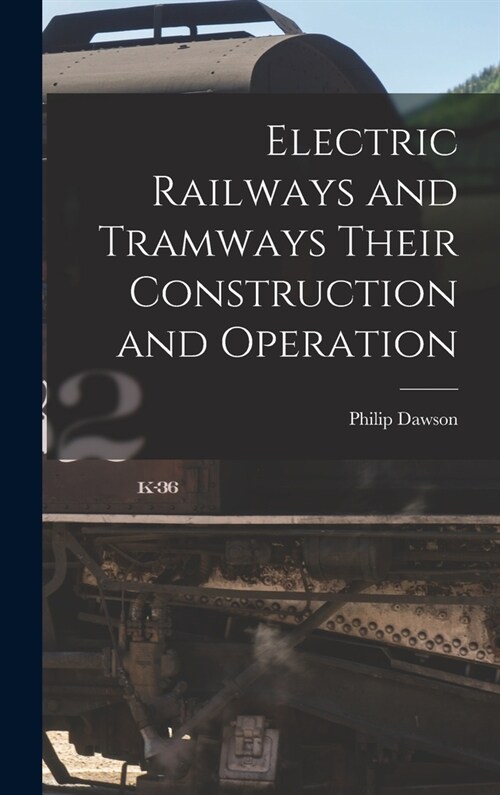 Electric Railways and Tramways Their Construction and Operation (Hardcover)