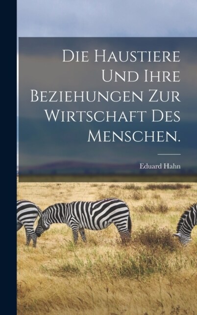 Die Haustiere und ihre Beziehungen zur Wirtschaft des Menschen. (Hardcover)