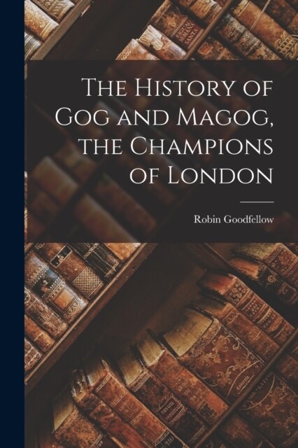 The History of Gog and Magog, the Champions of London (Paperback)