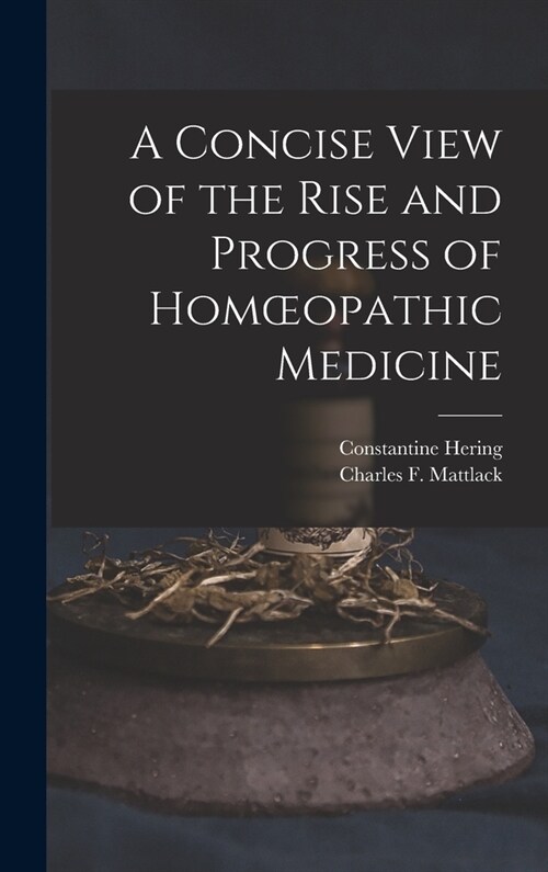A Concise View of the Rise and Progress of Homoeopathic Medicine (Hardcover)