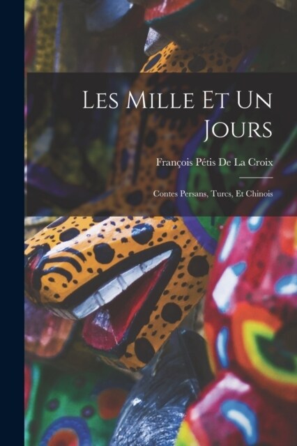 Les Mille Et Un Jours: Contes Persans, Turcs, Et Chinois (Paperback)