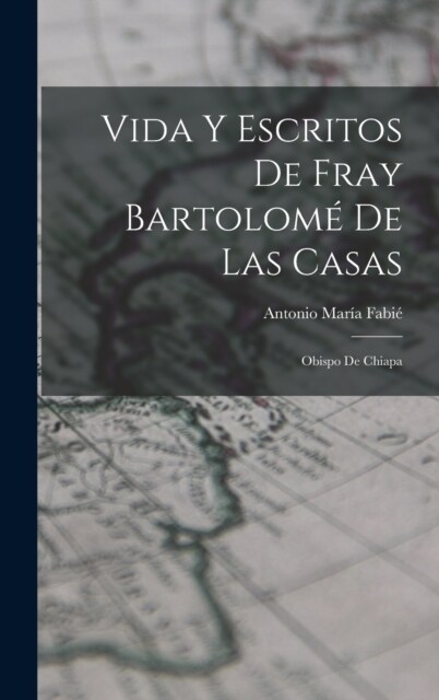 Vida Y Escritos De Fray Bartolom?De Las Casas: Obispo De Chiapa (Hardcover)