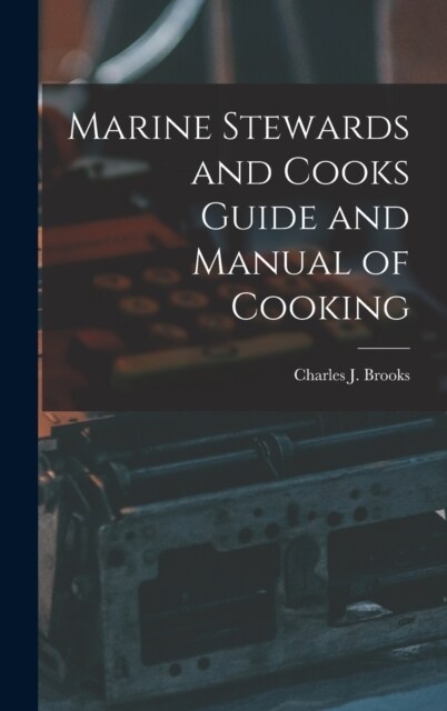 Marine Stewards and Cooks Guide and Manual of Cooking (Hardcover)