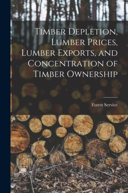 Timber Depletion, Lumber Prices, Lumber Exports, and Concentration of Timber Ownership (Paperback)