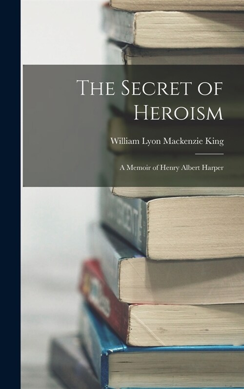 The Secret of Heroism: A Memoir of Henry Albert Harper (Hardcover)