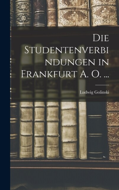 Die Studentenverbindungen in Frankfurt A. O. ... (Hardcover)