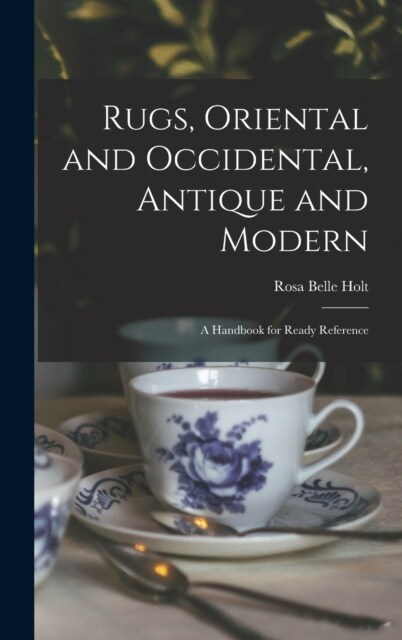 Rugs, Oriental and Occidental, Antique and Modern: A Handbook for Ready Reference (Hardcover)