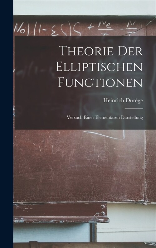 Theorie der Elliptischen Functionen: Versuch einer Elementaren Darstellung (Hardcover)