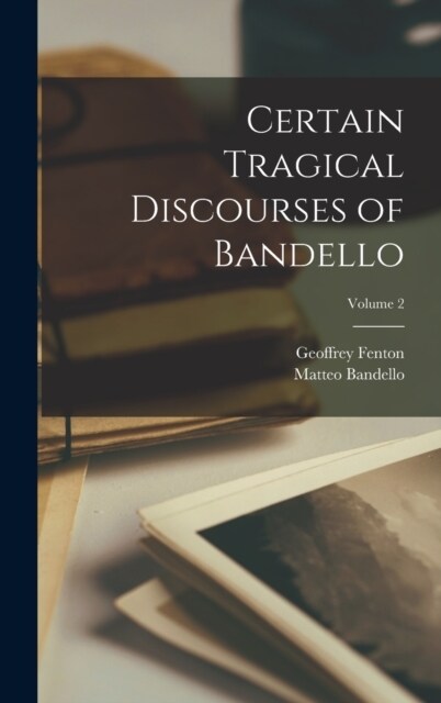 Certain Tragical Discourses of Bandello; Volume 2 (Hardcover)