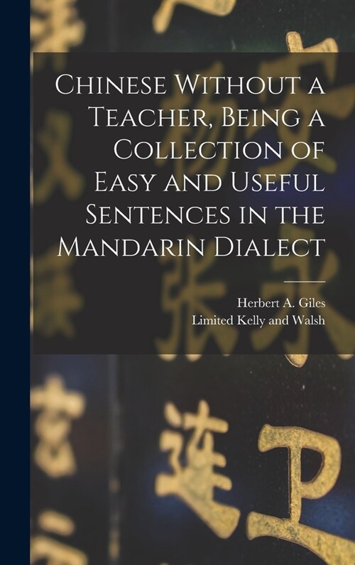 Chinese Without a Teacher, Being a Collection of Easy and Useful Sentences in the Mandarin Dialect (Hardcover)