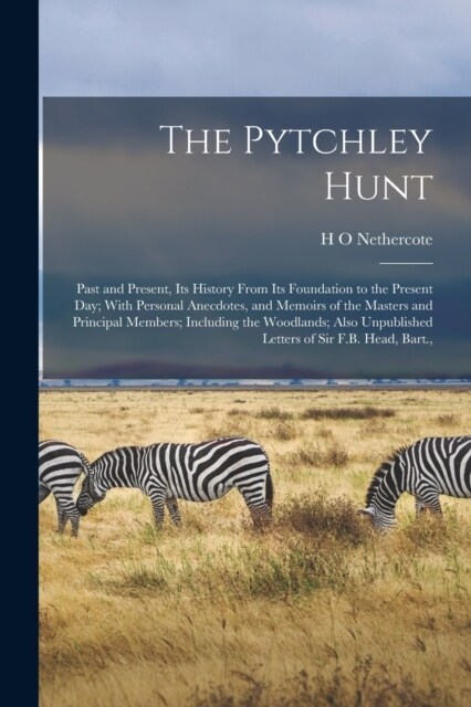 The Pytchley Hunt: Past and Present, its History From its Foundation to the Present day; With Personal Anecdotes, and Memoirs of the Mast (Paperback)