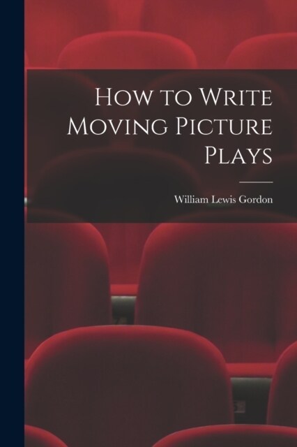 How to Write Moving Picture Plays (Paperback)
