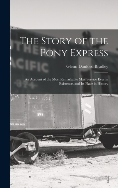 The Story of the Pony Express; an Account of the Most Remarkable Mail Service Ever in Existence, and its Place in History (Hardcover)