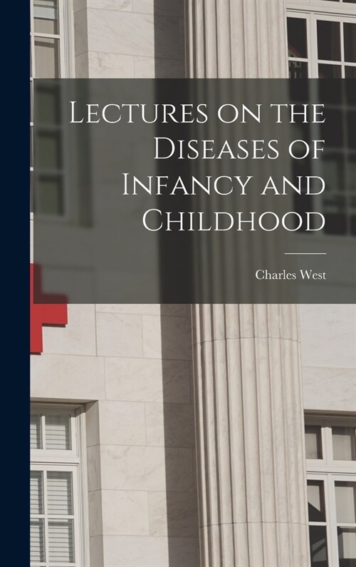 Lectures on the Diseases of Infancy and Childhood (Hardcover)