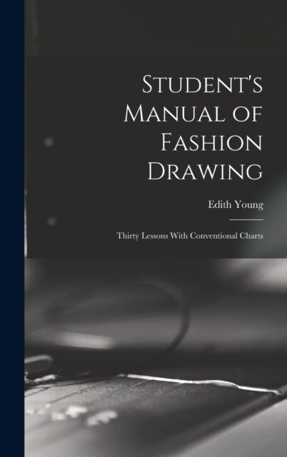 Students Manual of Fashion Drawing; Thirty Lessons With Conventional Charts (Hardcover)